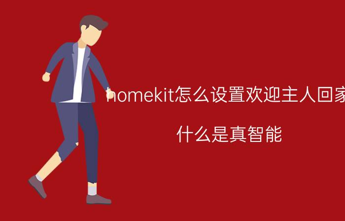 homekit怎么设置欢迎主人回家 什么是真智能，什么是假智能？